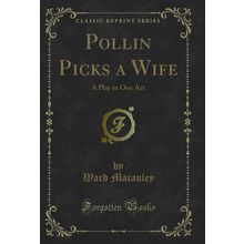 Pollin Picks a Wife: A Play in One Act (Classic Reprint)