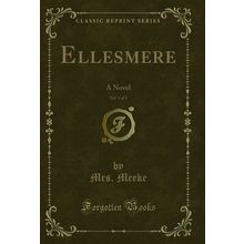 Ellesmere, Vol. 1 of 4: A Novel (Classic Reprint)