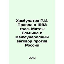 R.I. Khasbulatov The Truth About 1993: Yeltsins Mutiny and the International Co