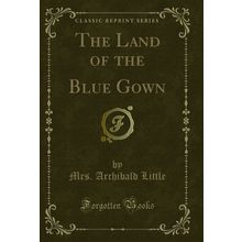 The Land of the Blue Gown (Classic Reprint)