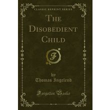 The Disobedient Child (Classic Reprint)