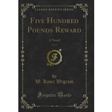 Five Hundred Pounds Reward, Vol. 3: A Novel (Classic Reprint)