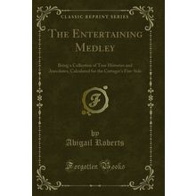 The Entertaining Medley: Being a Collection of True Histories and Anecdotes