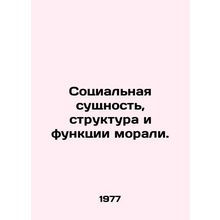 The social essence, structure, and functions of morality. In Russian /Sotsialna