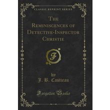 The Reminiscences of Detective-Inspector Christie (Classic Reprint)