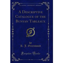 A Descriptive Catalogue of the Bunyan Tableaux (Classic Reprint)