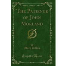 The Patience of John Morland (Classic Reprint)