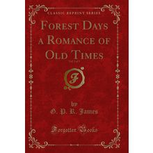Forest Days a Romance of Old Times, Vol. 3 of 3 (Classic Reprint)