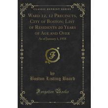 Ward 12, 12 Precincts, City of Boston (Classic Reprint)