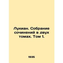 Lucian. A collection of essays in two volumes. Volume 1. In Russian /Lukian. S
