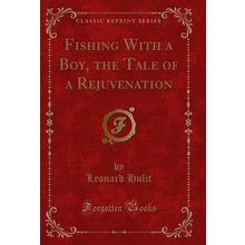 Fishing With a Boy, the Tale of a Rejuvenation (Classic Reprint)