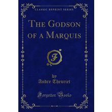 The Godson of a Marquis (Classic Reprint)