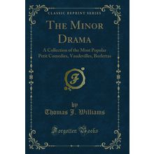 The Minor Drama: A Collection of the Most Popular Petit Comedies, Vaudevilles