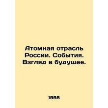 Russias Nuclear Industry. Events. A Look into the Future. In Russian /Atomnaya