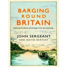 Barging Round Britain - Exploring the History of our Nation's Canals and Waterwa