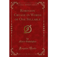 Robinson Crusoe in Words of One Syllable (Classic Reprint)