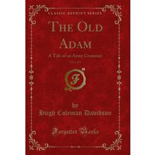 The Old Adam, Vol. 1 of 3: A Tale of an Army Crammer (Classic Reprint)