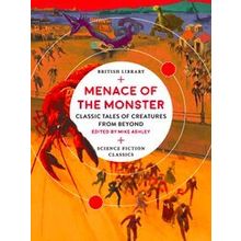 Menace Of The Monster Classic Tales Of Creatures From Beyond British Library Sci