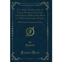 A Literal Translation of Those Satires of Juvenal and Persius Which Are Read in