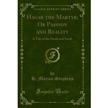 Hagar the Martyr; Or Passion and Reality: A Tale of the North and South