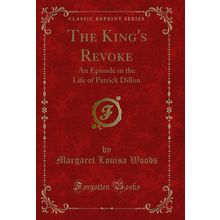The King's Revoke: An Episode in the Life of Patrick Dillon (Classic Reprint)