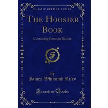 The Hoosier Book: Containing Poems in Dialect (Classic Reprint)