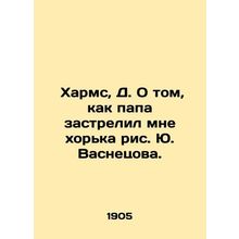 Kharms, D. On how my dad shot my ferret, Yu. Vasnetsov./ Kharms, D. O tom, kak