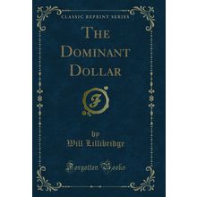 The Dominant Dollar (Classic Reprint)