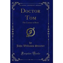 Doctor Tom: The Coroner of Brett (Classic Reprint)