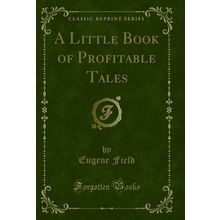 A Little Book of Profitable Tales (Classic Reprint)