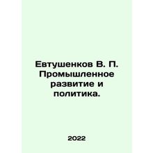 Yevtushenkov V. P. Industrial Development and Politics. In Russian /Evtushenko