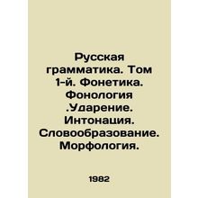 Russian Grammar. Volume 1. Phonetics. Phonology. Gift. Intonation. Word formatio