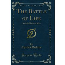 The Battle of Life: And the Haunted Man (Classic Reprint)