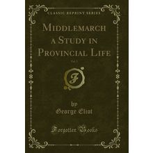 Middlemarch a Study in Provincial Life, Vol. 2 (Classic Reprint)