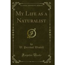 My Life as a Naturalist (Classic Reprint)