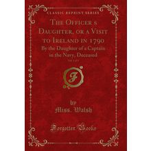 The Officers Daughter, or a Visit to Ireland in 1790, Vol. 1 of 4