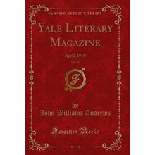 Yale Literary Magazine, Vol. 84: April, 1919 (Classic Reprint)