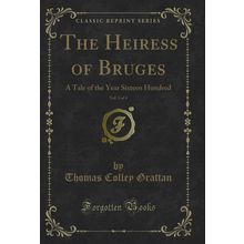 The Heiress of Bruges, Vol. 3 of 4: A Tale of the Year Sixteen Hundred