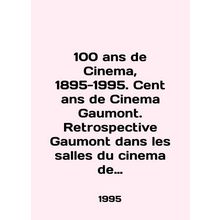 100 ans de Cinema, 1895-1995. Cent ans de Cinema Gaumont. Retrospective Gaumont
