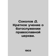 Sokolov D. Brief teachings on the worship of the Orthodox Church. In Russian /S