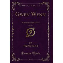 Gwen Wynn, Vol. 2 of 3: A Romance of the Wye (Classic Reprint)