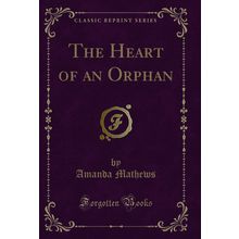 The Heart of an Orphan (Classic Reprint)