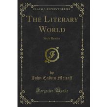 The Literary World: Sixth Reader (Classic Reprint)
