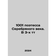 1,001 Silver Age poets In Russian /1001 poetessa Serebryanogo veka. V 3-kh tt