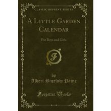 A Little Garden Calendar: For Boys and Girls (Classic Reprint)