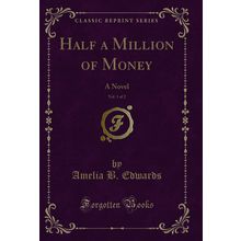 Half a Million of Money, Vol. 1 of 2: A Novel (Classic Reprint)