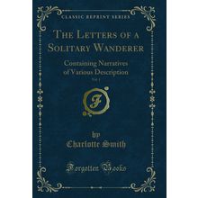 The Letters of a Solitary Wanderer, Vol. 1 (Classic Reprint)