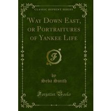 'Way Down East, or Portraitures of Yankee Life (Classic Reprint)