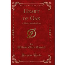 Heart of Oak: A Three-Stranded Yarn (Classic Reprint)