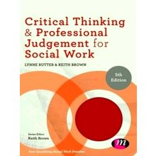 Critical Thinking and Professional Judgement for Social Work - Lynne Rutter; Kei